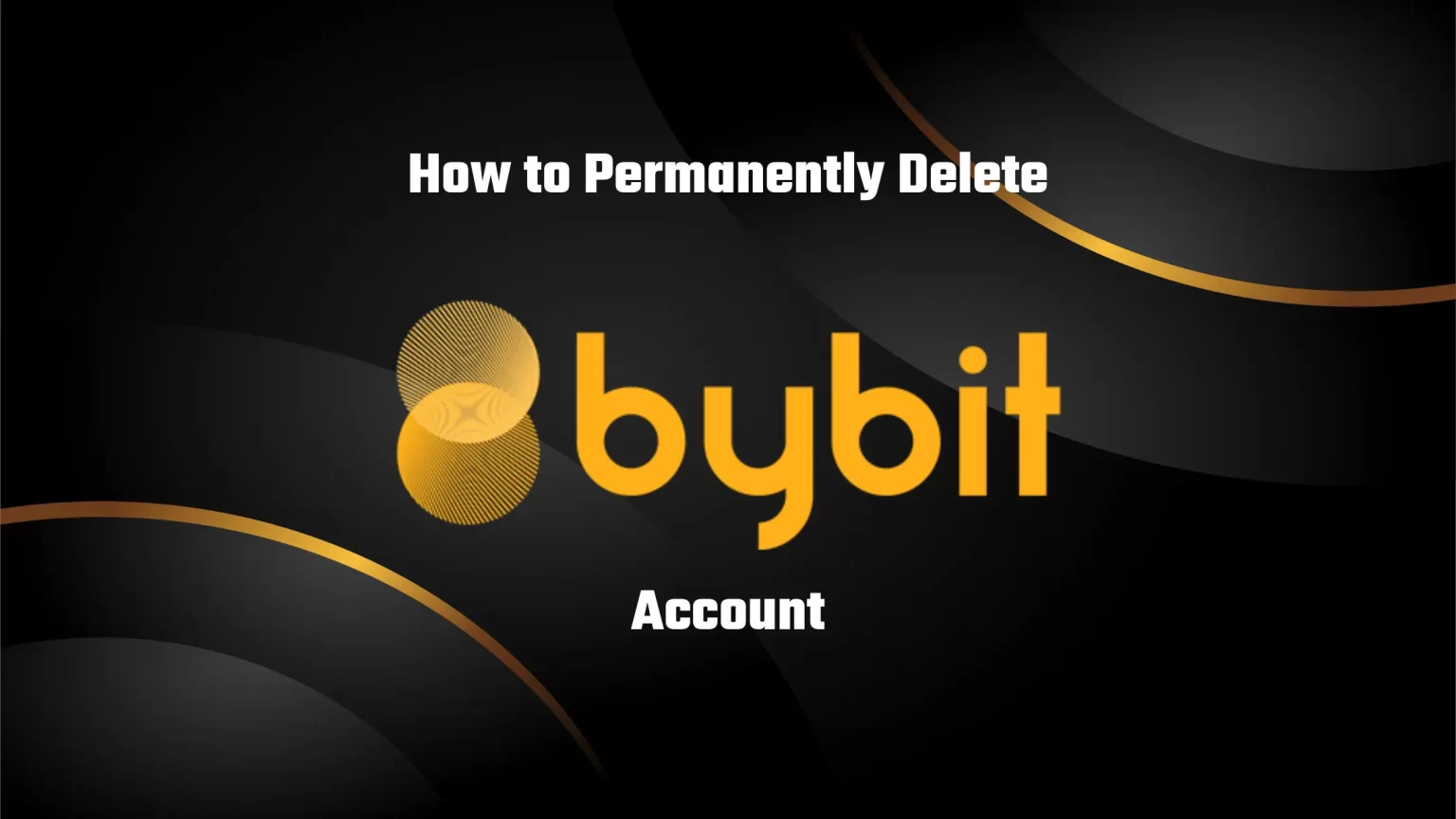 How to Close Bybit Account Permanently