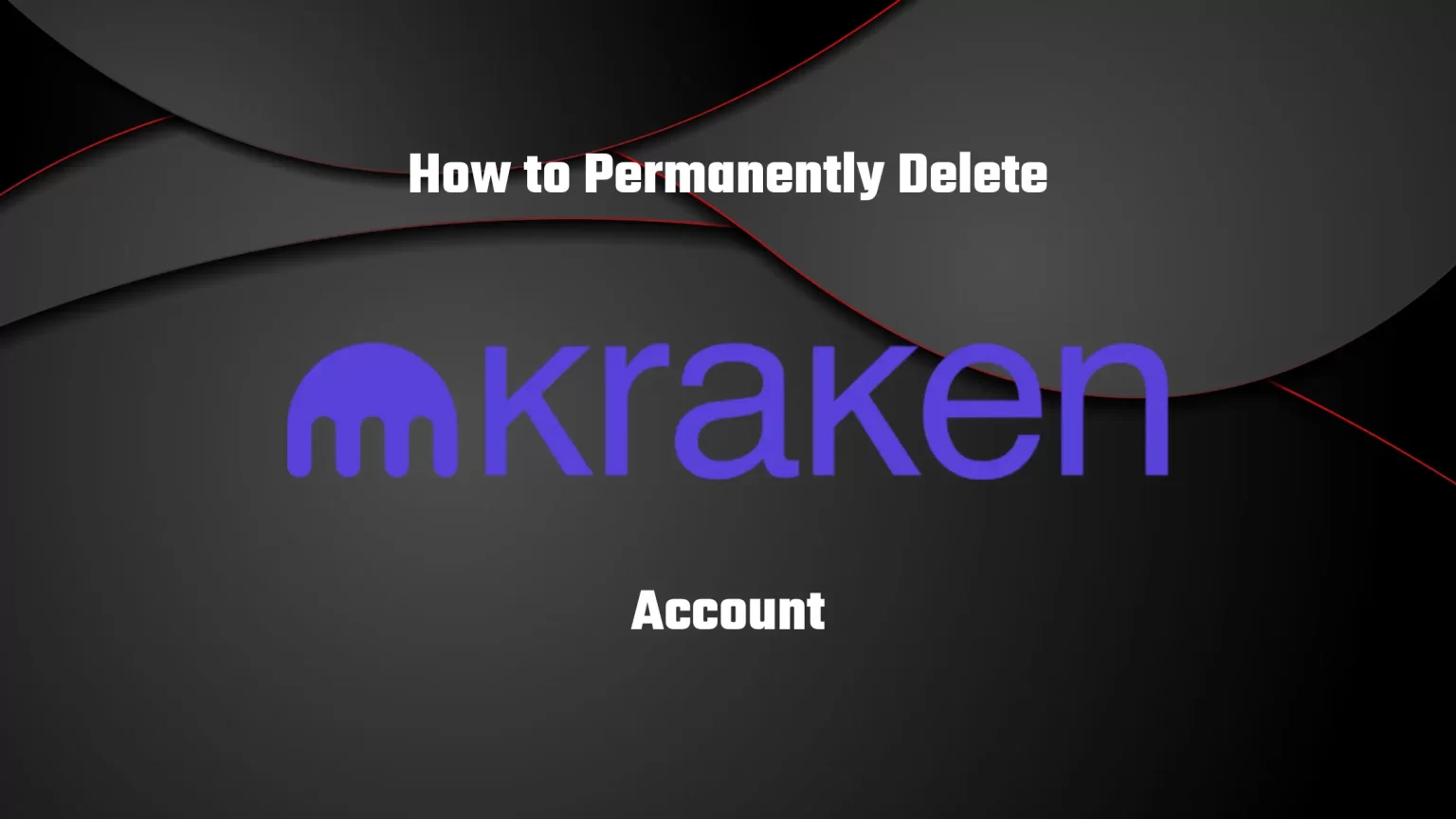 How to Permanently Delete your Kraken Account How to Permanently Delete your Kraken Account