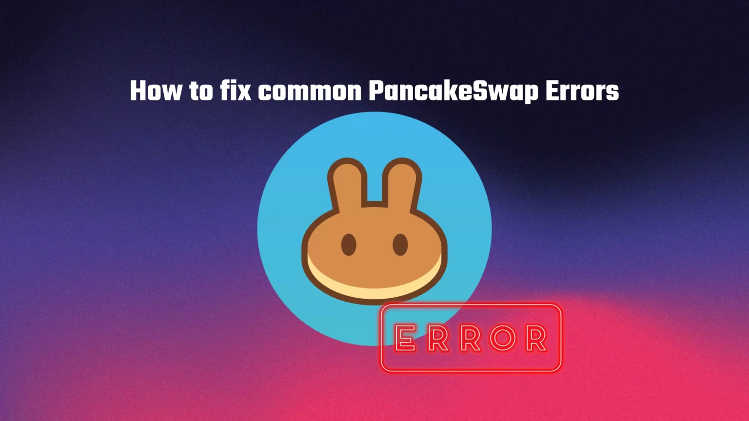 PancakeSwap Troubleshooting for Dummies: How to Fix Common Errors How to fix common PancakeSwap Errors