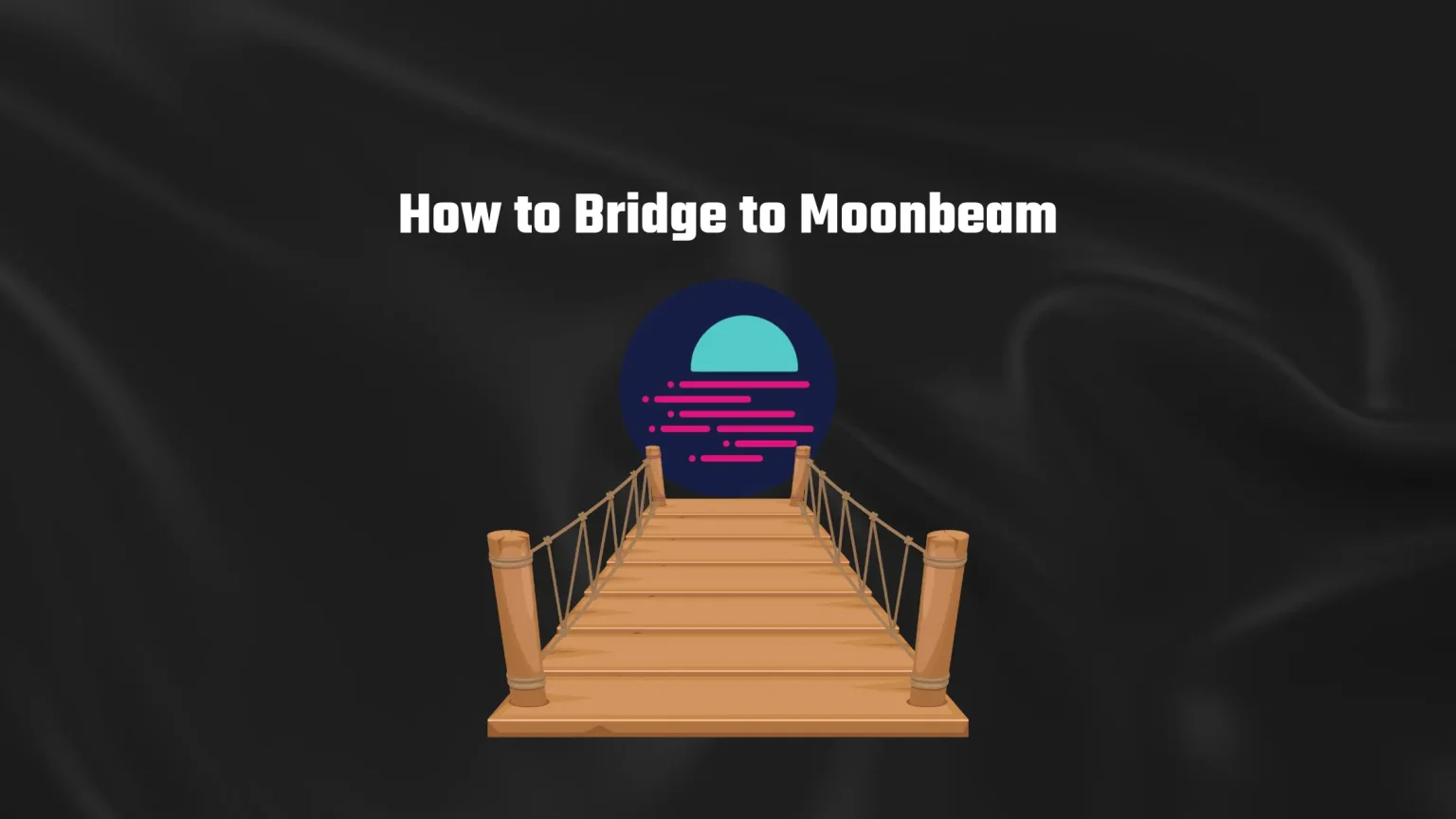 How to Bridge to Moonbeam from Ethereum and Other Networks How to Bridge to Moonbeam